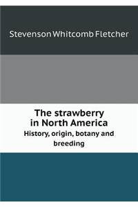 The Strawberry in North America History, Origin, Botany and Breeding