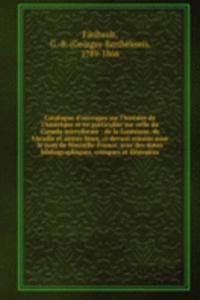 Catalogue d'ouvrages sur l'histoire de l'Amerique et en particulier sur celle du Canada microforme