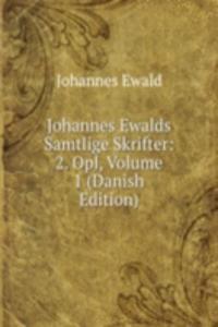 Johannes Ewalds Samtlige Skrifter: 2. Opl, Volume 1 (Danish Edition)