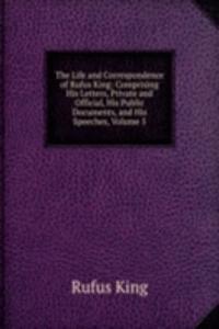 Life and Correspondence of Rufus King: Comprising His Letters, Private and Official, His Public Documents, and His Speeches, Volume 5