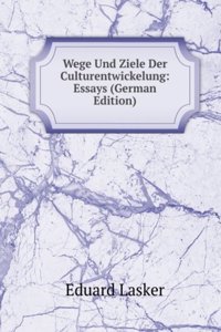 Wege Und Ziele Der Culturentwickelung: Essays (German Edition)