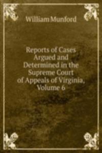 Reports of Cases Argued and Determined in the Supreme Court of Appeals of Virginia, Volume 6
