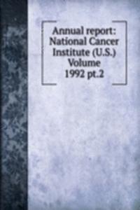 Annual report: National Cancer Institute (U.S.) Volume 1992 pt.2