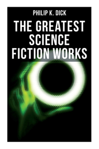 Greatest Science Fiction Works of Philip K. Dick