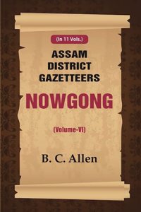 Assam District Gazetteers Nowgong (Volume VI) 6th [Hardcover]