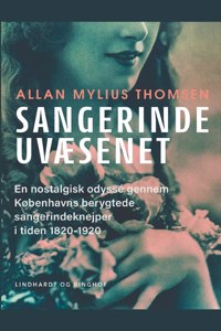 Sangerindeuvæsenet. En nostalgisk odyssé gennem Københavns berygtede sangerindeknejper i tiden 1820-1920