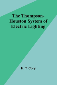 Thompson-Houston System of Electric Lighting