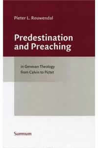 Predestination and Preaching in Genevan Theology from Calvin to Pictet