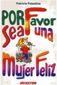 Por Favor Sea una Mujer Feliz