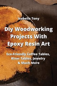 Diy Woodworking Projects With Epoxy Resin Art