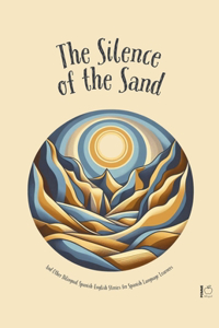 Silence Of The Sand And Other Bilingual Spanish-English Stories for Spanish Language Learners