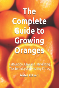 The Complete Guide to Growing Oranges