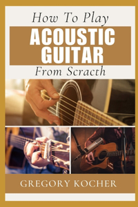 Playing Acoustic Guitar from Scratch