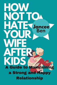 How Not to Hate Your Wife After Kids