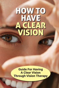 How To Have A Clear Vision