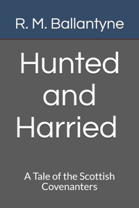 Hunted and Harried A Tale of the Scottish Covenanters