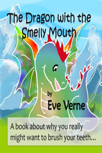 Dragon with the Smelly Mouth: A book about why you really might want to brush your teeth...