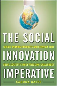 The Social Innovation Imperative: Create Winning Products, Services, and Programs that Solve Society's Most Pressing Challenges