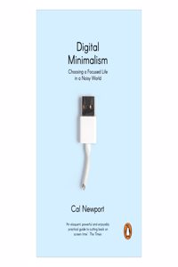Digital Minimalism: Choosing A Focused Life in A Noisy World