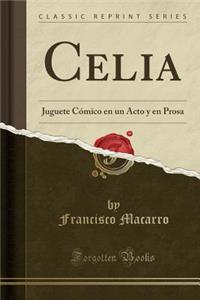 Celia: Juguete CÃ³mico En Un Acto Y En Prosa (Classic Reprint)