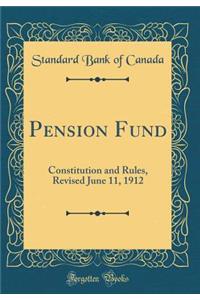 Pension Fund: Constitution and Rules, Revised June 11, 1912 (Classic Reprint)