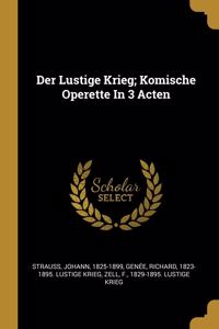 Der Lustige Krieg; Komische Operette In 3 Acten