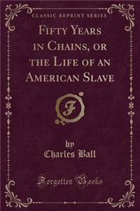 Fifty Years in Chains, or the Life of an American Slave (Classic Reprint)