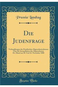 Die Judenfrage: Verhandlungen des Preußischen Abgeordnetenhauses Über die Interpellation des Abgeordneten Dr. Hänel am 20. Und 22. November 1880 (Classic Reprint)