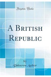 A British Republic (Classic Reprint)