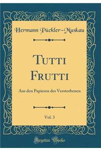 Tutti Frutti, Vol. 3: Aus den Papieren des Verstorbenen (Classic Reprint)