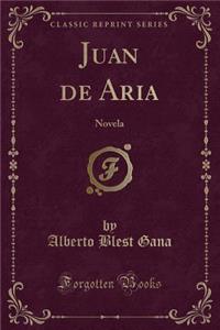 Juan de Aria: Novela (Classic Reprint)