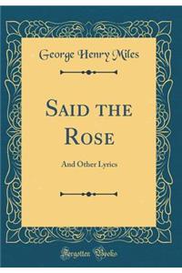 Said the Rose: And Other Lyrics (Classic Reprint)