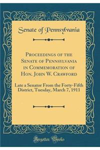 Proceedings of the Senate of Pennsylvania in Commemoration of Hon. John W. Crawford: Late a Senator From the Forty-Fifth District, Tuesday, March 7, 1911 (Classic Reprint)
