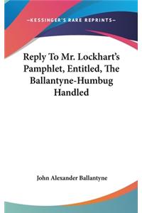 Reply To Mr. Lockhart's Pamphlet, Entitled, The Ballantyne-Humbug Handled