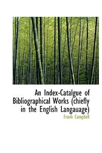 An Index-Catalgue of Bibliographical Works (Chiefly in the English Langauage)