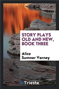 STORY PLAYS OLD AND NEW, BOOK THREE