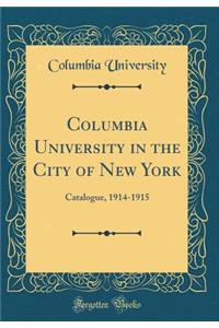 Columbia University in the City of New York: Catalogue, 1914-1915 (Classic Reprint)