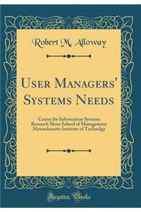 User Managers' Systems Needs: Center for Information Systems Research Sloan School of Management Massachusetts Institute of Technolgy (Classic Reprint)