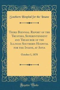 Third Biennial Report of the Trustees, Superintendent and Treasurer of the Illinois Southern Hospital for the Insane, at Anna: October 1, 1878 (Classic Reprint)