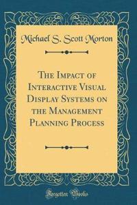The Impact of Interactive Visual Display Systems on the Management Planning Process (Classic Reprint)