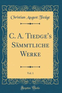 C. A. Tiedge's Sämmtliche Werke, Vol. 1 (Classic Reprint)