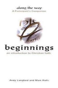 Beginnings: An Introduction to Christian Faith - Along the Way a Participant's Companion