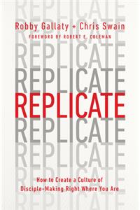 Replicate: How to Create a Culture of Disciple-Making Right Where You Are