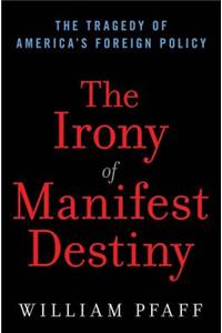 Irony of Manifest Destiny: The Tragedy of America's Foreign Policy