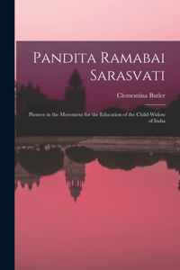 Pandita Ramabai Sarasvati; Pioneer in the Movement for the Education of the Child-widow of India