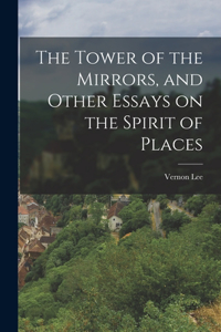 Tower of the Mirrors, and Other Essays on the Spirit of Places