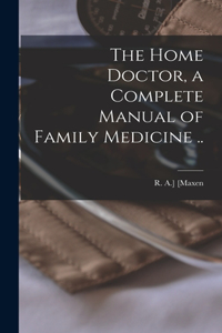 Home Doctor, a Complete Manual of Family Medicine ..