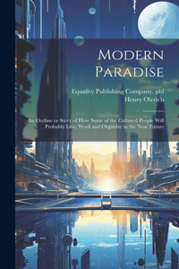 Modern Paradise: an Outline or Story of How Some of the Cultured People Will Probably Live, Work and Organize in the Near Future