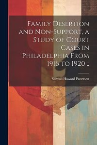 Family Desertion and Non-support, a Study of Court Cases in Philadelphia From 1916 to 1920 ..