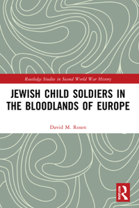 Jewish Child Soldiers in the Bloodlands of Europe